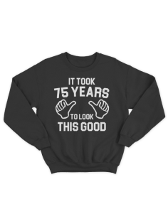 Прикольный свитшот с надписью "It took 75 years to look this good"