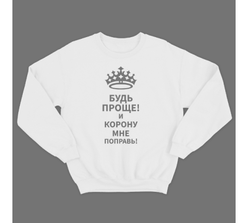 Прикольный свитшот с надписью "Будь проще! и корону мне поправь"