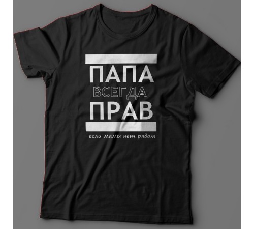 Футболка в подарок для папы с надписью "ПАПА ВСЕГДА ПРАВ если мамы нет рядом"