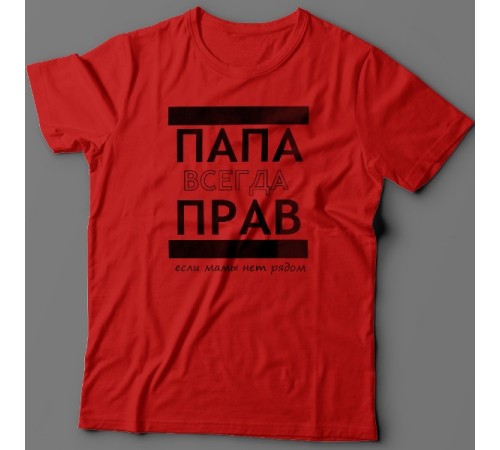 Футболка в подарок для папы с надписью "ПАПА ВСЕГДА ПРАВ если мамы нет рядом"