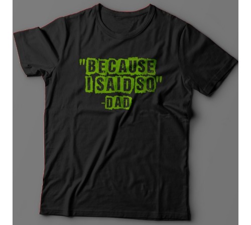 Футболка в подарок для папы с надписью "Because i said so - Dad" ("Потому что я так сказал - Папа")