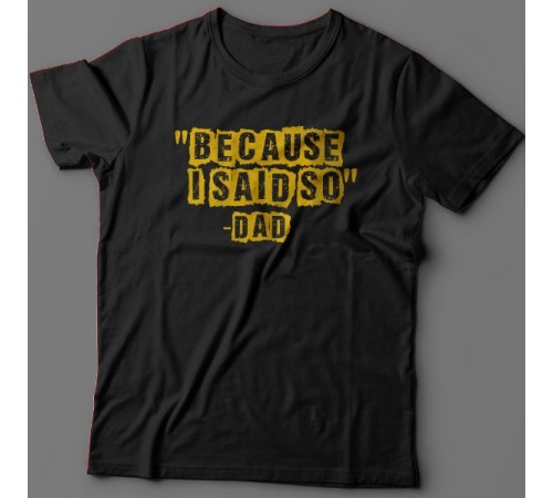Футболка в подарок для папы с надписью "Because i said so - Dad" ("Потому что я так сказал - Папа")