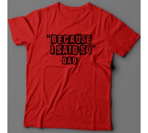 Футболка в подарок для папы с надписью "Because i said so - Dad" ("Потому что я так сказал - Папа")