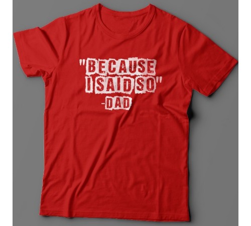 Футболка в подарок для папы с надписью "Because i said so - Dad" ("Потому что я так сказал - Папа")