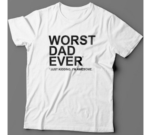 Футболка в подарок для папы с надписью "Worst dad ever (just kidding. I'm awesome.)"