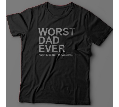 Футболка в подарок для папы с надписью "Worst dad ever (just kidding. I'm awesome.)"