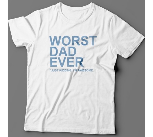 Футболка в подарок для папы с надписью "Worst dad ever (just kidding. I'm awesome.)"