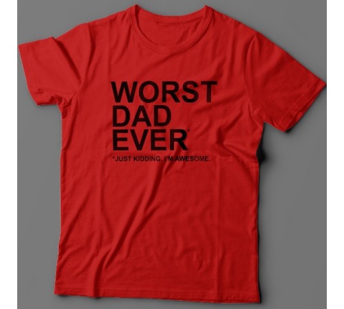Футболка в подарок для папы с надписью "Worst dad ever (just kidding. I'm awesome.)"