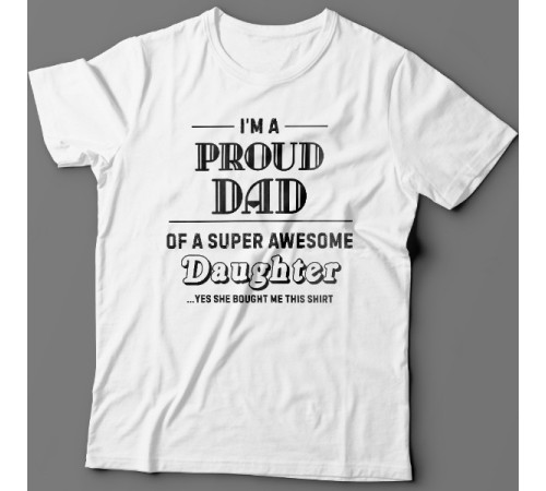 Футболка в подарок для папы с надписью "I'm a proud dad of a super awesome daughter (...yes she bought me this shirt)'"
