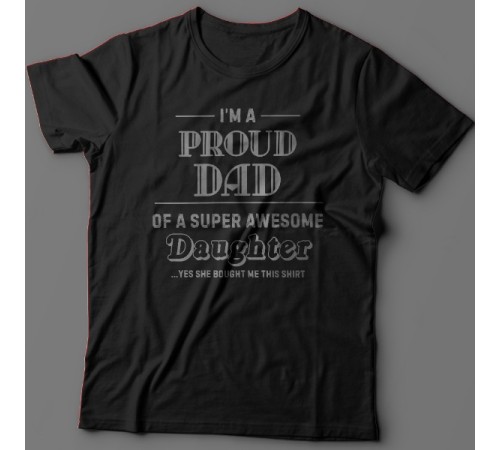 Футболка в подарок для папы с надписью "I'm a proud dad of a super awesome daughter (...yes she bought me this shirt)'"