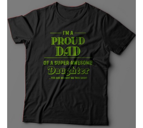 Футболка в подарок для папы с надписью "I'm a proud dad of a super awesome daughter (...yes she bought me this shirt)'"