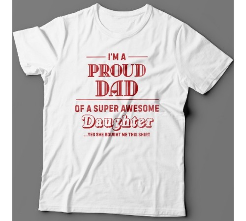Футболка в подарок для папы с надписью "I'm a proud dad of a super awesome daughter (...yes she bought me this shirt)'"