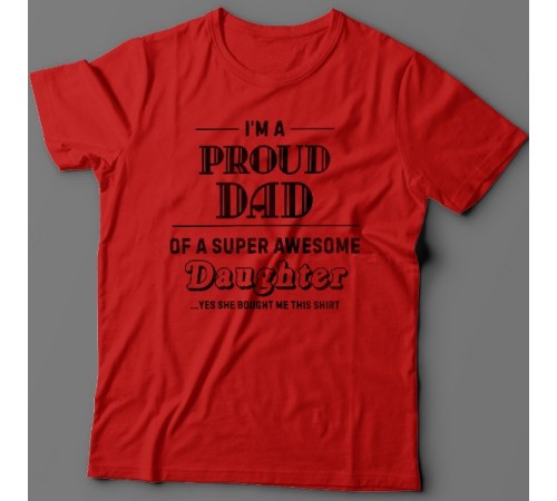 Футболка в подарок для папы с надписью "I'm a proud dad of a super awesome daughter (...yes she bought me this shirt)'"