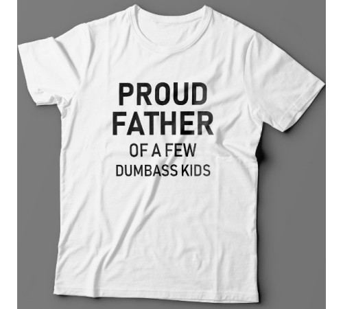 Футболка в подарок для папы с надписью "Proud father of a few dumbass kids" ("Гордый отец нескольких засранцев")