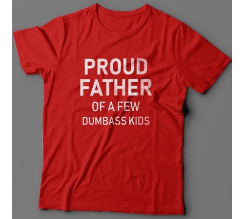 Футболка в подарок для папы с надписью "Proud father of a few dumbass kids" ("Гордый отец нескольких засранцев")