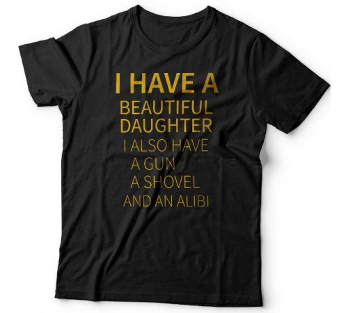 Футболка в подарок для папы с надписью "I have a beautiful daughter. I also have a gun, a shovel and an alibi"