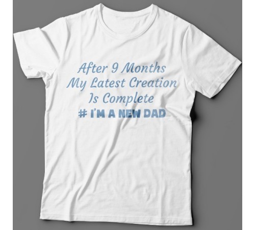 Футболка в подарок для папы с надписью "After 9 months my latest creation is complete"