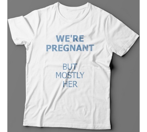 Футболка в подарок для папы с надписью "We are pregnant (But mostly her)" ("Мы беременны (Но она больше)")