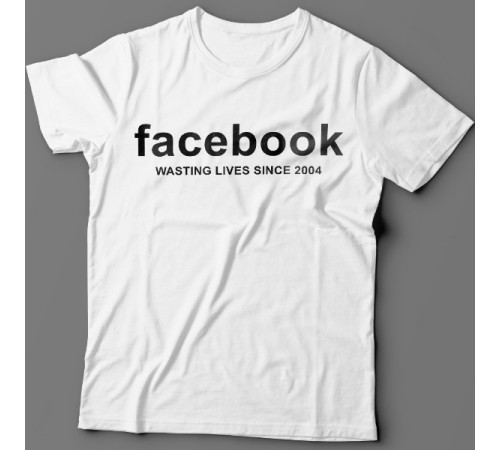 Прикольные футболки с надписью "Facebook wasting lives since 2004" ("Facebook - Трата жизни с 2004")
