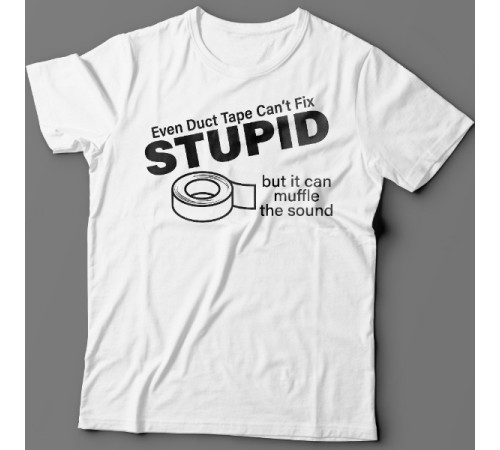 Футболка с прикольной надписью "Even duct tape can't fix stupid, but it can muffle the sound"
