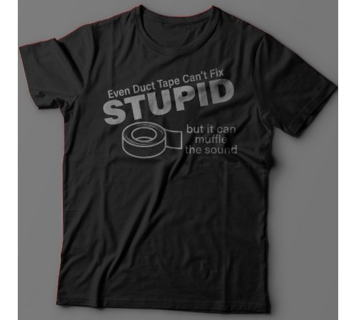 Футболка с прикольной надписью "Even duct tape can't fix stupid, but it can muffle the sound"
