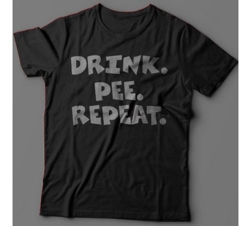 Прикольная футболка с надписью "Drink. Pee. Repeat" ("Пей. Отливай. Повторяй")