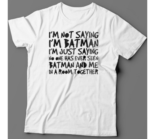 Футболка с прикольной надписью "I'm not saying i'm Batman..." ("Я не утверждаю что я Бэтмэн")