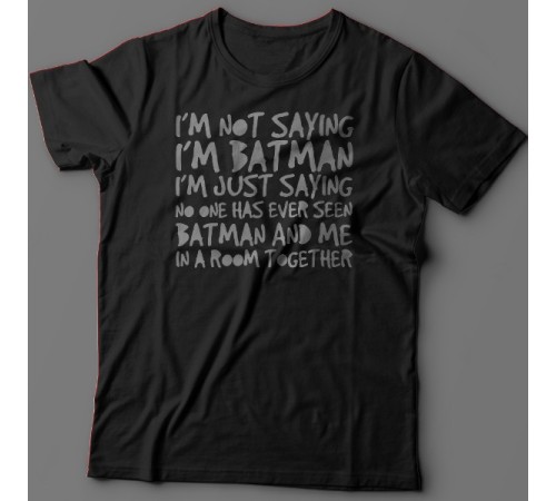 Футболка с прикольной надписью "I'm not saying i'm Batman..." ("Я не утверждаю что я Бэтмэн")