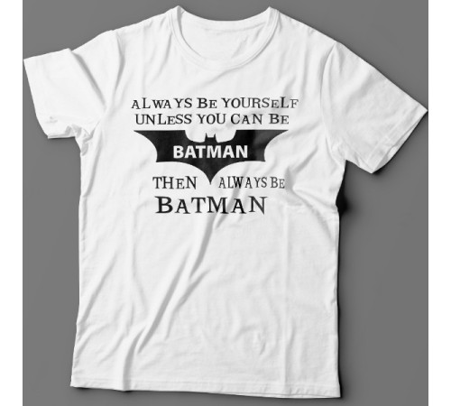 Прикольная футболка с надписью "Always be yourself unless you can be batman..." ("Всегда будь собой если ты не Бэтмэн...")