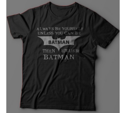 Прикольная футболка с надписью "Always be yourself unless you can be batman..." ("Всегда будь собой если ты не Бэтмэн...")