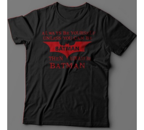 Прикольная футболка с надписью "Always be yourself unless you can be batman..." ("Всегда будь собой если ты не Бэтмэн...")