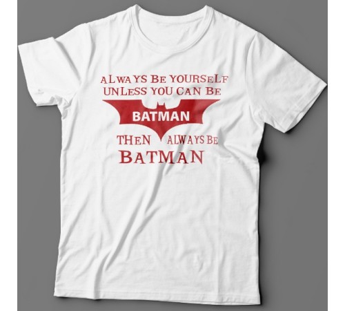 Прикольная футболка с надписью "Always be yourself unless you can be batman..." ("Всегда будь собой если ты не Бэтмэн...")