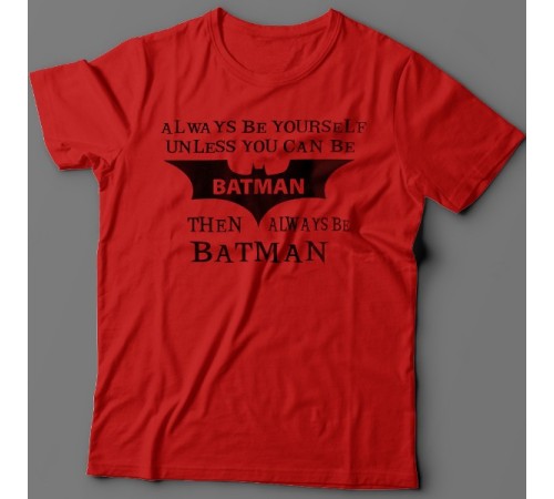 Прикольная футболка с надписью "Always be yourself unless you can be batman..." ("Всегда будь собой если ты не Бэтмэн...")