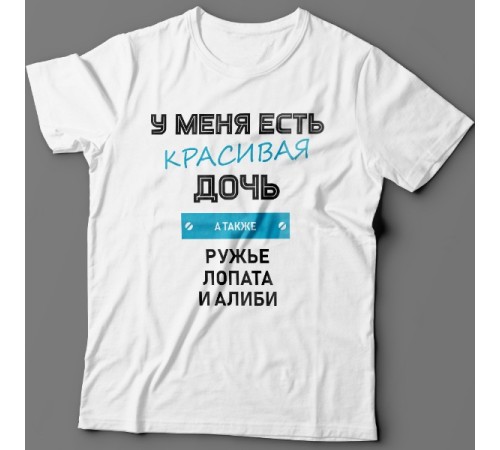 Крутая футболка с надписью "У меня есть красивая дочь, а также Ружье, Лопата и Алиби"