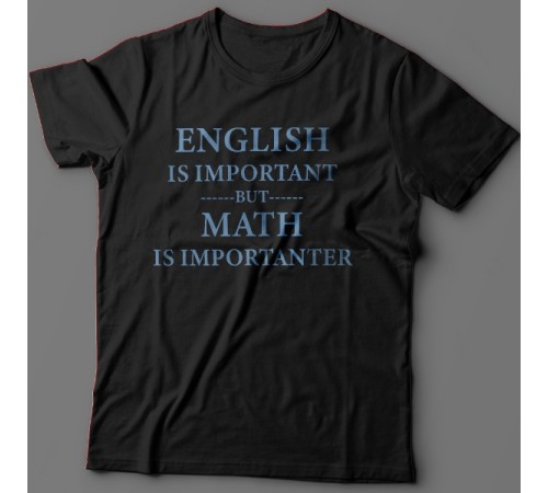 Прикольная футболка с надписью "English is important but math is importanter"