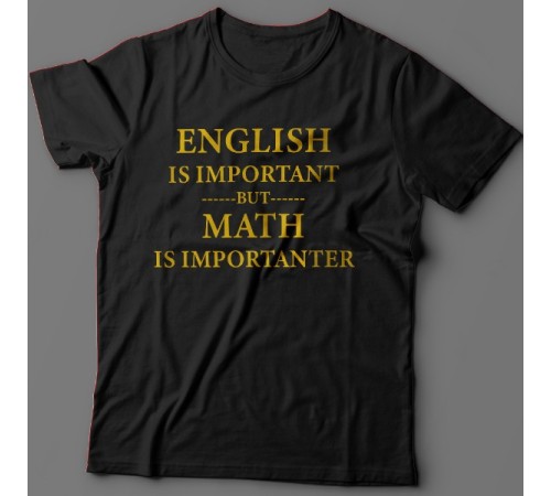 Прикольная футболка с надписью "English is important but math is importanter"