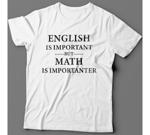 Прикольная футболка с надписью "English is important but math is importanter"