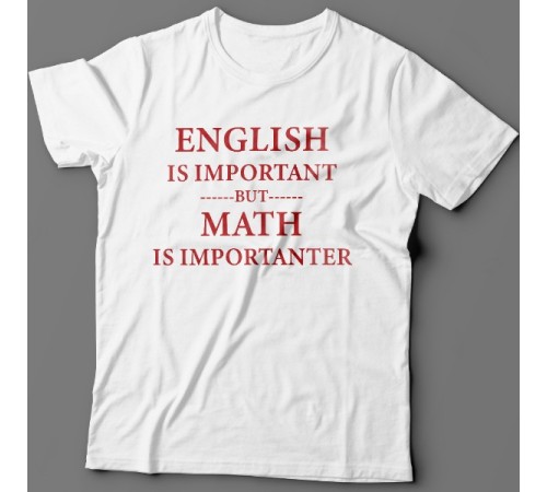 Прикольная футболка с надписью "English is important but math is importanter"
