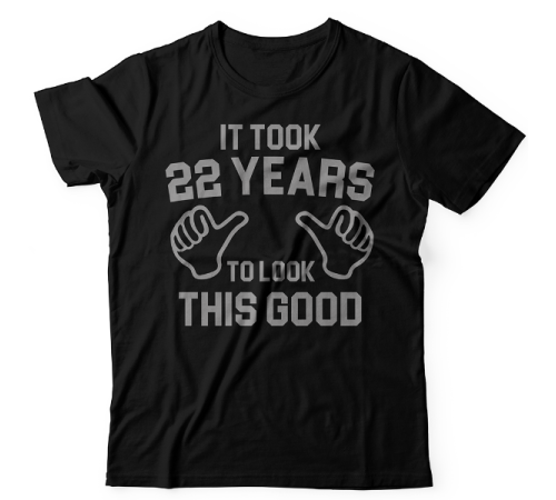 Прикольная футболка с надписью "It took 22 years to look this good"