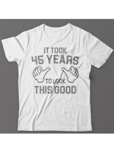 Прикольная футболка с надписью "It took 45 years to look this good"