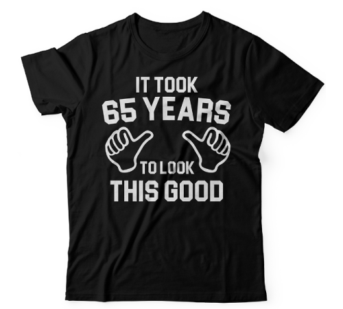 Прикольная футболка с надписью "It took 65 years to look this good"