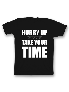 Прикольная футболка с принтом "Hurry up and take your time"