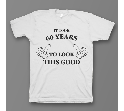 Прикольная футболка с принтом "It took 60 years to look this good"