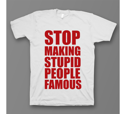 Прикольная футболка с принтом "Stop making stupid people famous"