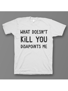 Прикольная футболка с принтом "What doesn't kill you disappoints me"