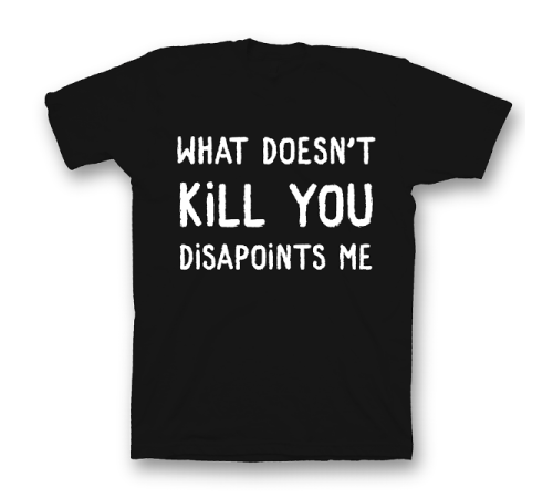 Прикольная футболка с принтом "What doesn't kill you disappoints me"