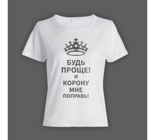 Женская прикольная футболка с надписью "Будь проще! и корону мне поправь"