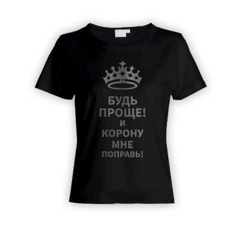 Женская прикольная футболка с надписью "Будь проще! и корону мне поправь"