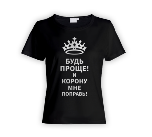 Женская прикольная футболка с надписью "Будь проще! и корону мне поправь"