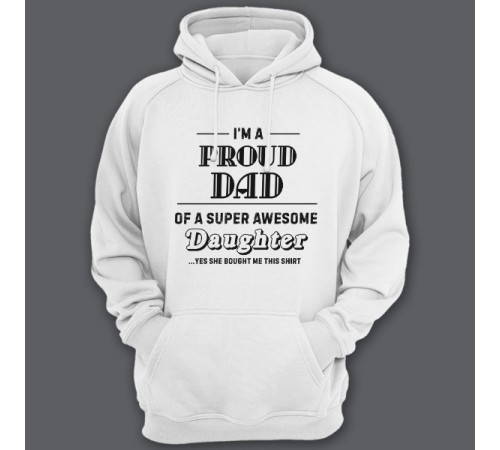 Толстовка с капюшоном для папы с надписью "I'm a proud dad of a super awesome daughter (...yes she bought me this shirt)'"